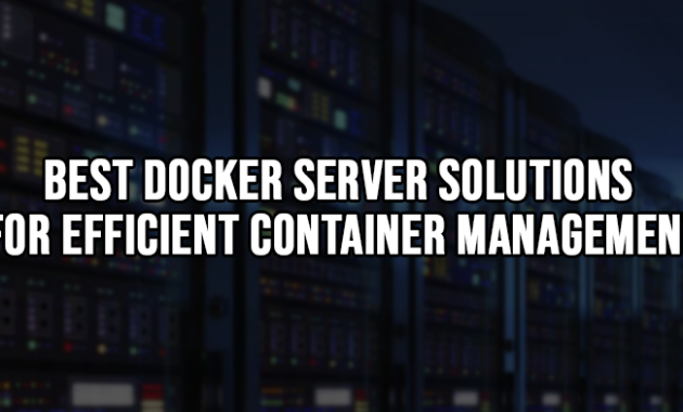 Best Docker Server Solutions for Efficient Container Management